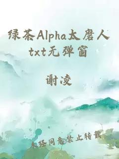 绿茶Alpha太磨人txt无弹窗