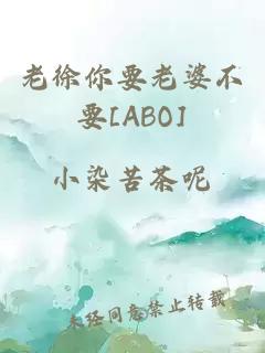 老徐你要老婆不要[ABO]