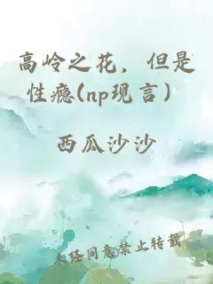 高岭之花，但是性瘾(np现言）